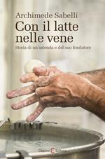 Con il latte nelle vene. Storia di un'azienda e del suo fondatore