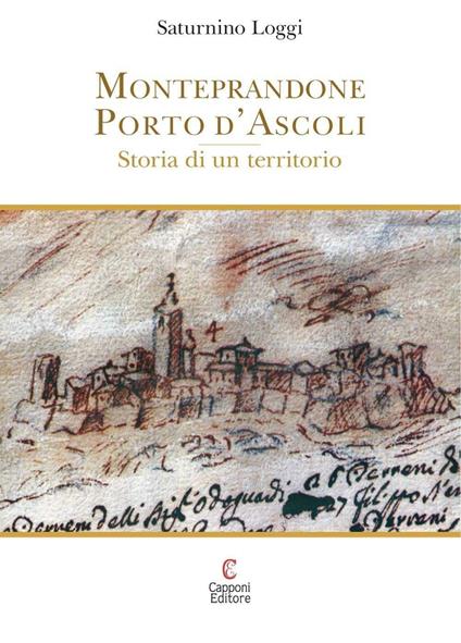 Monteprandone Porto d'Ascoli. Storia di un territorio - Saturnino Loggi - copertina