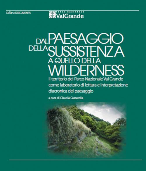 Dal paesaggio della sussistenza a quello della wilderness. Il territorio del Parco Nazionale Val Grande come laboratorio di lettura e interpretazione diacronica del paesaggio - copertina