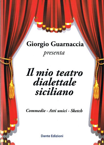 Il mio teatro dialettale siciliano. Commedie, atti unici, sketch - Giorgio Guarnaccia - copertina