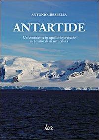 Antartide. Un continente in equilibrio precario nel diario di un naturalista. Ediz. illustrata - Antonio Mirabella - copertina