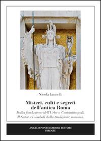 Misteri, culti e segreti dell'antica Roma. Dalla fondazione dell'Urbe a Costantinopoli. Il Sator e i simboli della tradizione romana - Nicola Iannelli - copertina