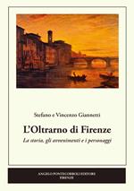 L' Oltrarno di Firenze. La storia, gli avvenimenti e i personaggi