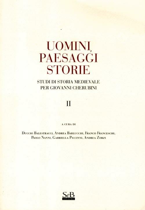 Uomini paesaggi storie. Studi di storia medievale per Giovanni Cherubini.  Vol. 2 - Libro - SeB Editori - | IBS