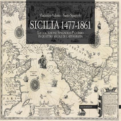 Sicilia 1477-1861. La collezione Spagnolo-Patermo in quattro secoli di cartografia - Vladimiro Valerio,Santo Spagnolo - copertina