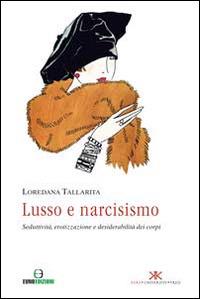 Lusso e narcisismo. Seduttività, erotizzazione e desiderabilità dei corpi - Loredana Tallarita - copertina