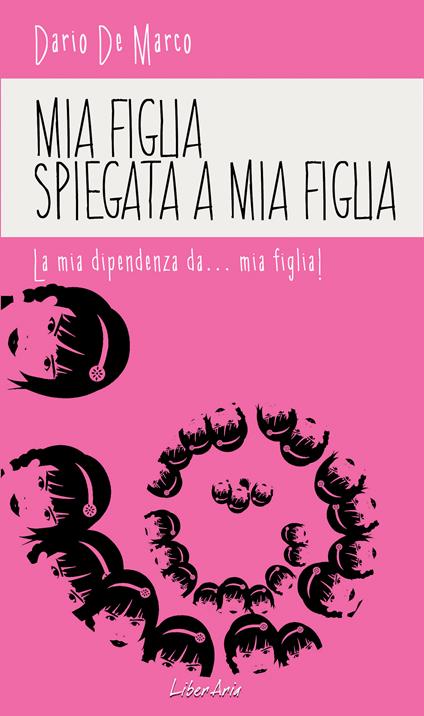 Mia figlia spiegata a mia figlia. La mia dipendenza da... mia figlia! - Dario De Marco - ebook