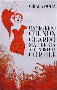 Un segreto che non guardo ma che sta al centro del cortile - Chiara Dotta - copertina