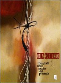 Incagliati nelle secche del presente - Rita Notturno - copertina
