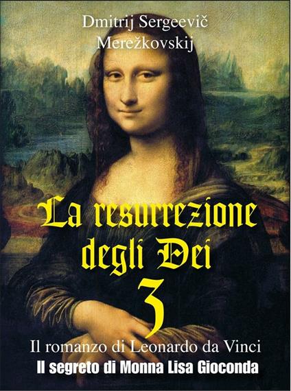 Il segreto di Monna Lisa Gioconda. La resurrezione degli Dei. Vol. 3 - Dimitrij Sergeevic Merezkovskij - ebook