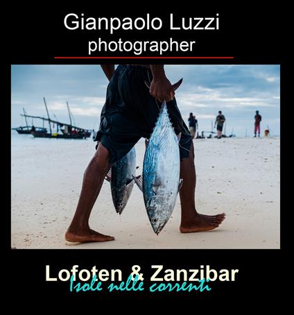 Lofoten & Zanzibar. Isole nelle correnti. Ediz. illustrata - Gianpaolo Luzzi - copertina