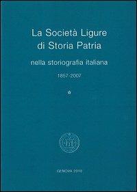 La Società Ligure di storia patria nella storiografia italiana (1857-2007) - copertina