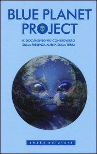 Blue planet project. Il documento più controverso sulla presenza aliena  sulla terra - G. Carlotti - Libro - ShaKe - Underground | IBS