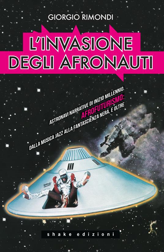 L' invasione degli afronauti. Astronavi narrative di inizio millennio. Afrofuturismo: dalla musica jazz alla fantascienza nera, e oltre - Giorgio Rimondi - copertina