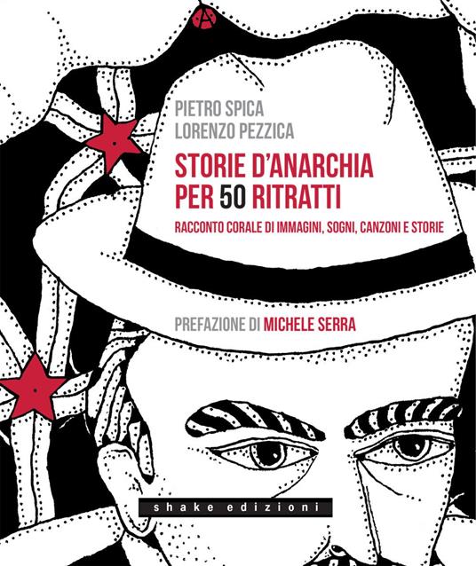 Storie d'anarchia per 50 ritratti. Racconto corale di immagini, sogni, canzoni e storie - Lorenzo Pezzica,Pietro Spica - ebook