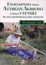 Enciclopedia degli attrezzi agricoli e degli utensili di uso domestico della civiltà contadina. Ieri si usava così