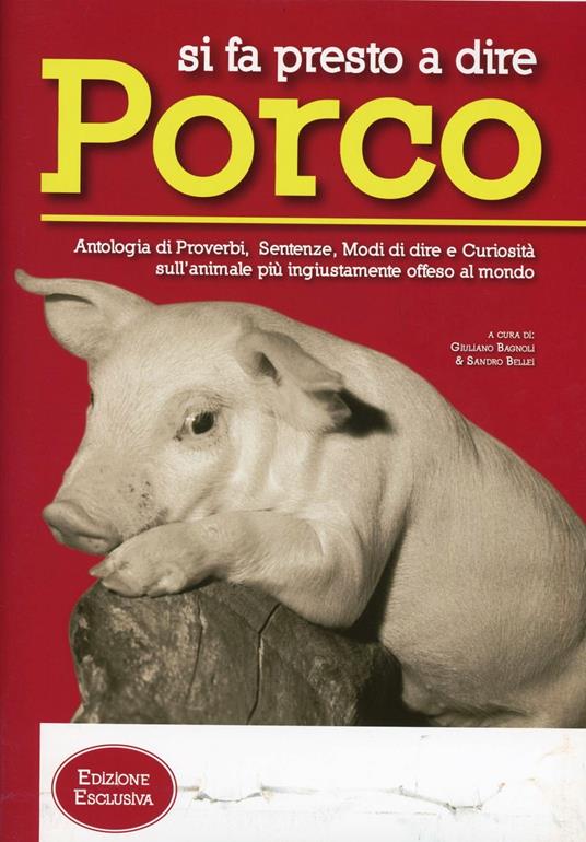 Si fa presto a dire porco. Proverbi, sentenze e modi di dire sull'animale più ingiustamente vilipeso del mondo - Giuliano Bagnoli,Sandro Bellei - copertina