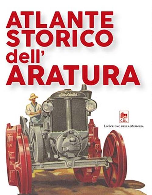 Atlante storico dell'aratura. Storia ed evoluzione meccanica e antropologica - Gianluca Borgatti - copertina