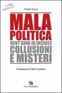 Mala politica. Vent'anni di inciuci, collusioni e misteri - Tonino Scala - copertina