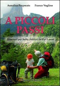 A piccoli passi. Itinerari per baby trekker da 0 a 5 anni - Annalisa Porporato,Franco Voglino - copertina