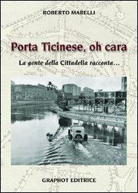 Porta Ticinese, oh cara. La gente della cittadella racconta... - Roberto Marelli - copertina