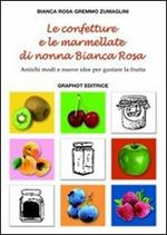 Le confetture e le marmellate di nonna Bianca Rosa. Antichi modi e nuove idee per gustare la frutta. Vol. 1