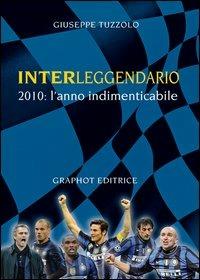 Interleggendario. 2010, l'anno indimenticabile - Giuseppe Tuzzolo - copertina