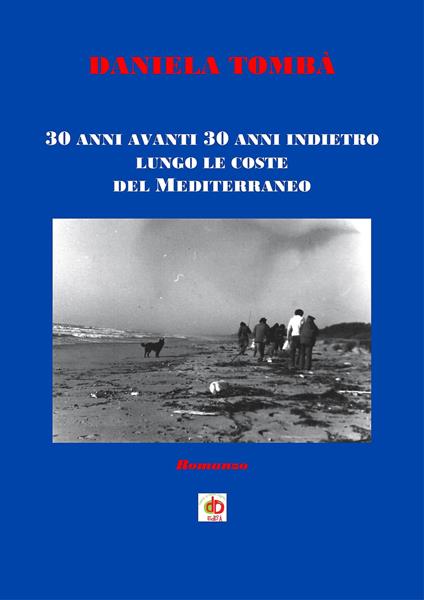 30 anni avanti 30 anni indietro lungo le coste del Mediterraneo - Daniela Tombà - copertina