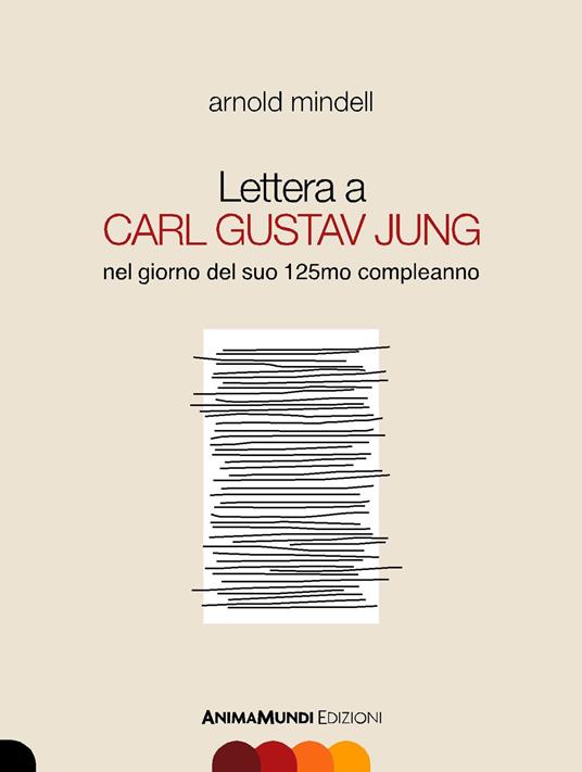 Lettera a Carl Gustav Jung nel giorno del suo 125mo compleanno - Arnold  Mindell - Libro - AnimaMundi edizioni - | IBS