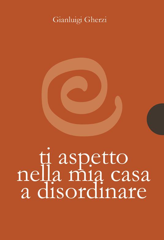 Ti aspetto nella mia casa a disordinare - Gianluigi Gherzi - copertina