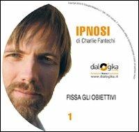 Fissa gli obiettivi. Con CD Audio - Charlie John Fantechi - copertina