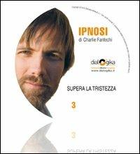 Supera la tristezza. Audiolibro. CD Audio - Charlie John Fantechi - copertina