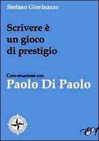 Scrivere è un gioco di prestigio. Conversazione con Paolo Di Paolo - Stefano Giovinazzo,Paolo Di Paolo - copertina