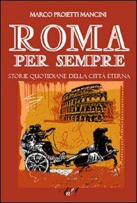 Roma per sempre. Storie quotidiane della città eterna - Marco Proietti Mancini - copertina