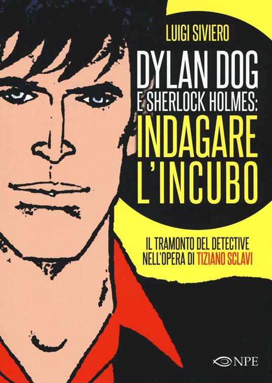 Dylan Dog e Sherlock Holmes: indagare l'incubo. Il tramonto del detective nell'opera di Tiziano Sclavi. Ediz. illustrata - Luigi Siviero - copertina