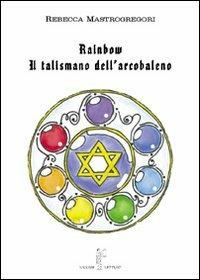 Rainbow. Il talismano dell'arcobaleno - Rebecca Mastrogragori - copertina