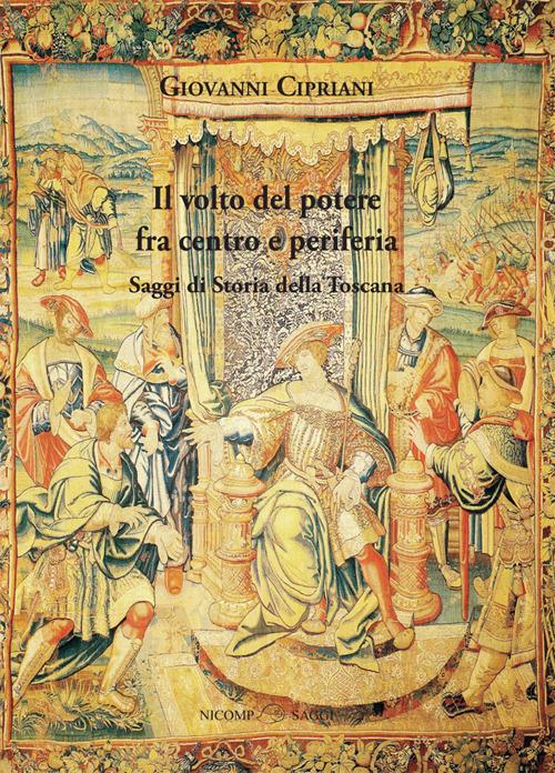 Il volto del potere fra centro e periferia. Saggi di storia della Toscana - Giovanni Cipriani - copertina