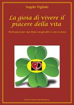 La gioia di vivere il piacere della vita. Pochi passi per star bene con gli altri e con se stessi