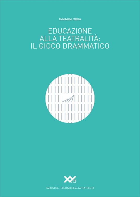 Educazione alla teatralità. Il gioco drammatico - Gaetano Oliva - copertina