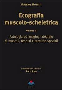 Ecografia muscolo-scheletrica. Vol. 2: Patologia ed imaging integrato di muscoli, tendini e tecniche speciali - Giuseppe Monetti - copertina