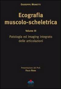 Ecografia muscolo-scheletrica. Vol. 3: Patologia ed imaging integrato delle articolazioni - Giuseppe Monetti - copertina