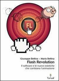 Flash revolution. Il software e le nuove estetiche che cambiano l'animazione - Giuseppe Bellina,Mario Bellina - 2