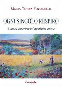 Ogni singolo respiro. Il cancro attraverso un'esperienza umana - Maria Teresa Pentangelo - copertina