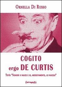 Cogito ergo De Curtis. Totò: «Signori si nasce e io, modestamente, lo nacqui» - Ornella Di Russo - copertina