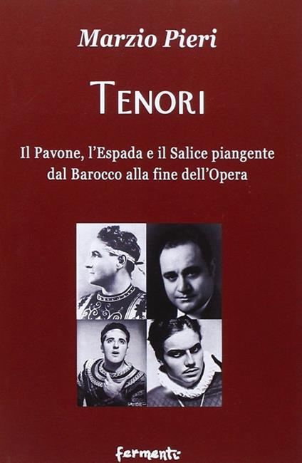 Tenori. Il pavone, l'espada e il salice piangente dal Barocco alla fine dell'opera - Marzio Pieri - copertina