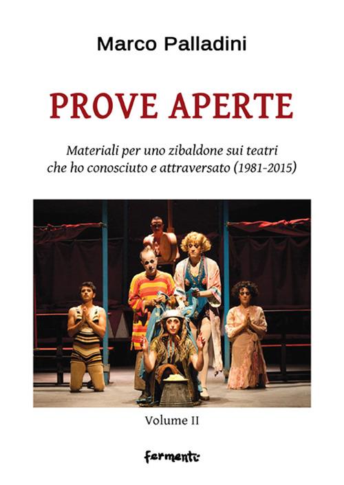 Prove aperte. Materiali per uno zibaldone sui teatri che ho conosciuto e attraversato (1981-2015). Vol. 2 - Marco Palladini - copertina