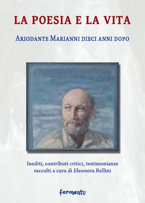 La poesia e la vita. Ariodante Marianni dieci anni dopo. Inediti, contributi critici, testimonianze - copertina
