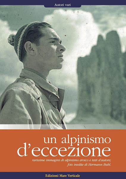 Un alpinismo d'eccezione. Rarissime immagini di alpinismo eroico e testi d'autore. Foto inedite di Hermann Buhl. Ediz. illustrata - copertina