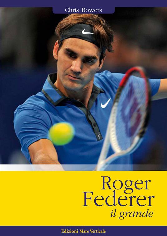 Roger Federer il grande - Chris Bowers - Libro - Edizioni Mare Verticale 