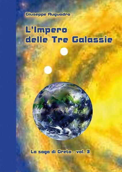 L' impero delle tre galassie. La saga di Greta. Vol. 3 - Giuseppe Auguadro - copertina